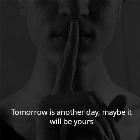 Tomorrow is another day, maybe it will be yours