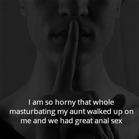 I am so horny that whole masturbating my aunt walked up on me and we had great anal sex