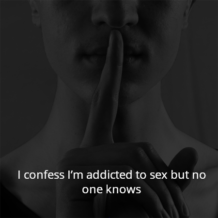 I confess I’m addicted to sex but no one knows