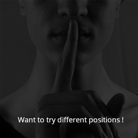 Want to try different positions !