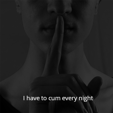 I have to cum every night
