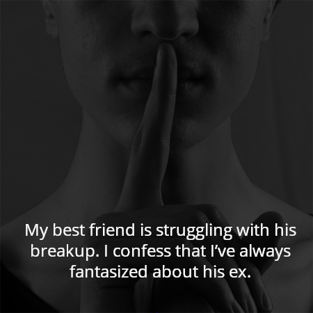 My best friend is struggling with his breakup. I confess that I’ve always fantasized about his ex.