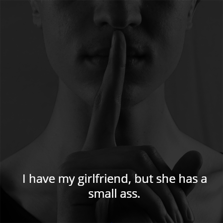 I have my girlfriend, but she has a small ass.