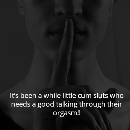 It’s been a while little cum sluts who needs a good talking through their orgasm!!