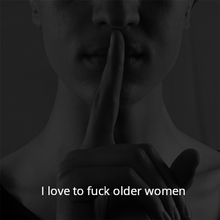 I love to fuck older women