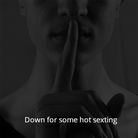Down for some hot sexting