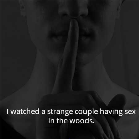 I watched a strange couple having sex in the woods.